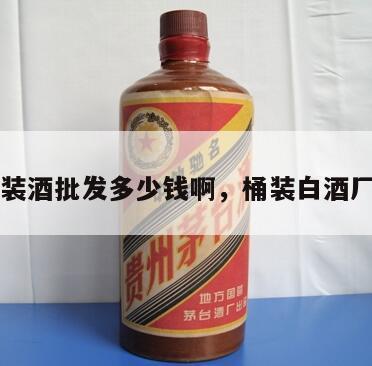 白酒桶装酒批发多少钱啊，桶装白酒厂家招商