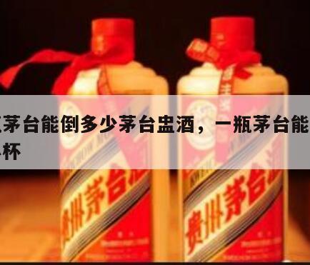 一瓶茅台能倒多少茅台盅酒，一瓶茅台能倒多少小杯