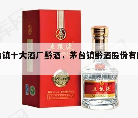 茅台镇十大酒厂黔酒，茅台镇黔酒股份有限公司