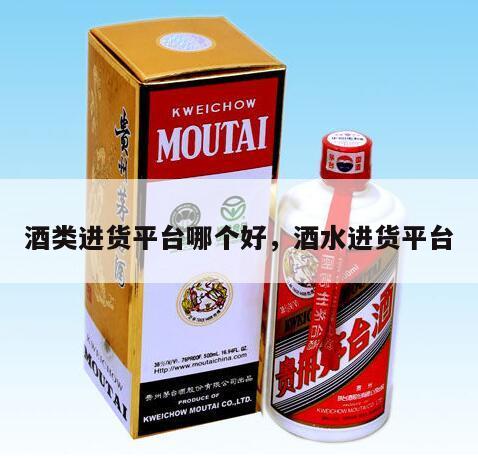 酒类进货平台哪个好，酒水进货平台