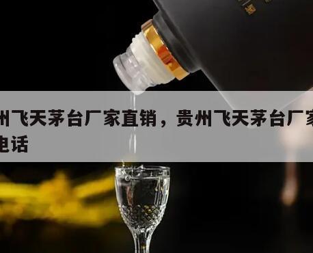 贵州飞天茅台厂家直销，贵州飞天茅台厂家直销电话