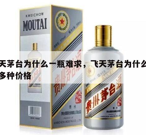 飞天茅台为什么一瓶难求，飞天茅台为什么有好多种价格