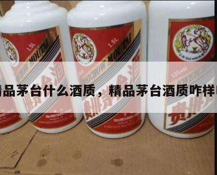 精品茅台什么酒质，精品茅台酒质咋样啊