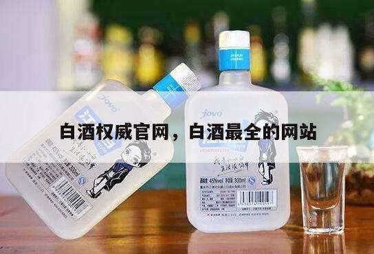 白酒权威官网，白酒最全的网站