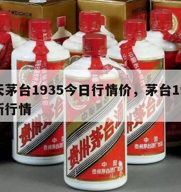 飞天茅台1935今日行情价，茅台1935最新行情