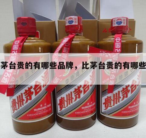比茅台贵的有哪些品牌，比茅台贵的有哪些品牌