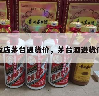饭店茅台进货价，茅台酒进货价