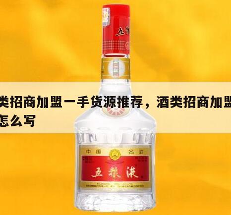 酒类招商加盟一手货源推荐，酒类招商加盟广告怎么写