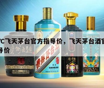 53℃飞天茅台官方指导价，飞天茅台酒官方指导价