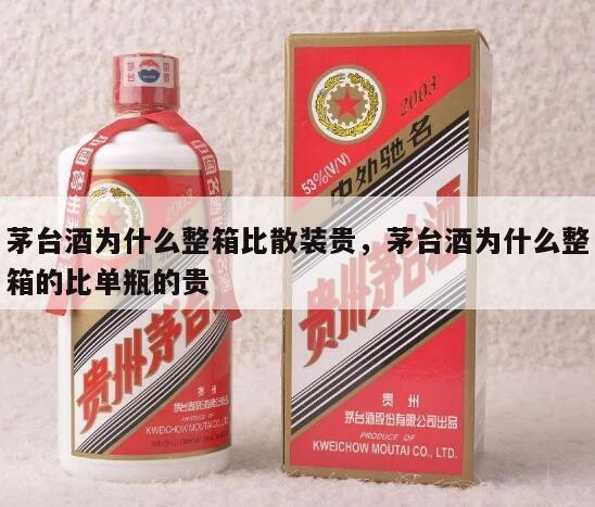 茅台酒为什么整箱比散装贵，茅台酒为什么整箱的比单瓶的贵