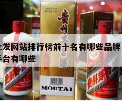 酒水批发网站排行榜前十名有哪些品牌，酒水批发平台有哪些