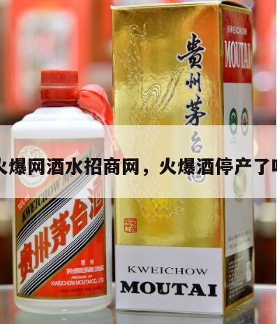 火爆网酒水招商网，火爆酒停产了吗