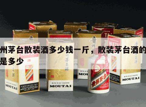 贵州茅台散装酒多少钱一斤，散装茅台酒的价格是多少