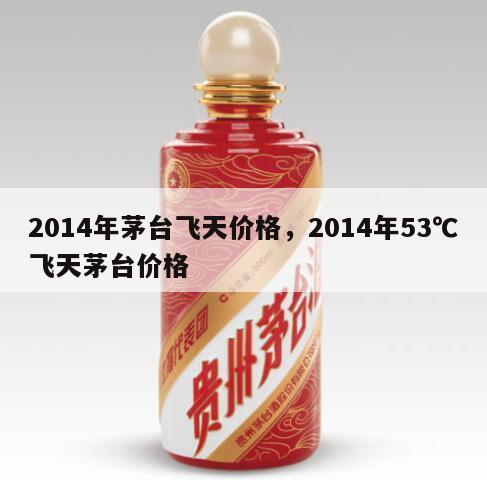 2014年茅台飞天价格，2014年53℃飞天茅台价格