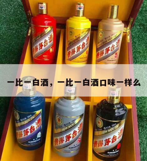一比一白酒，一比一白酒口味一样么