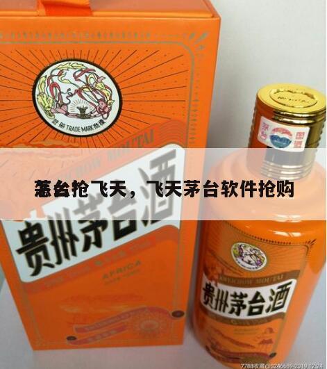 茅台*
怎么抢飞天，飞天茅台软件抢购