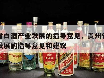 贵州省白酒产业发展的指导意见，贵州省白酒产业发展的指导意见和建议