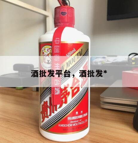 酒批发平台，酒批发*
