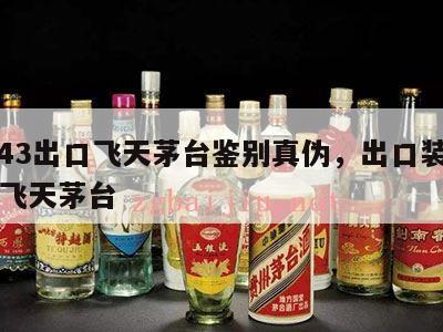 0743出口飞天茅台鉴别真伪，出口装0743飞天茅台