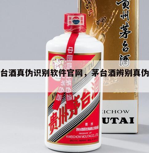 茅台酒真伪识别软件官网，茅台酒辨别真伪软件