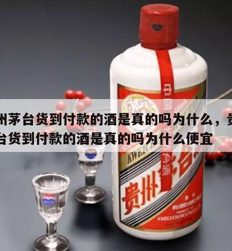 贵州茅台货到付款的酒是真的吗为什么，贵州茅台货到付款的酒是真的吗为什么便宜