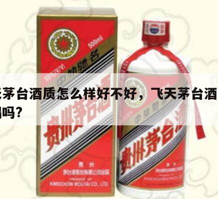 飞天茅台酒质怎么样好不好，飞天茅台酒真的好喝吗?