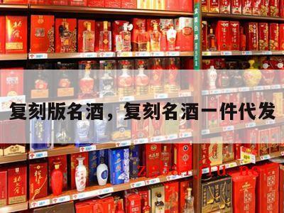 复刻版名酒，复刻名酒一件代发