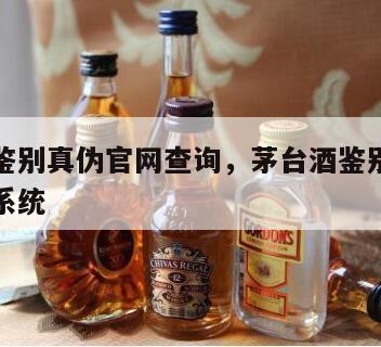 茅台酒鉴别真伪官网查询，茅台酒鉴别真伪官网查询系统