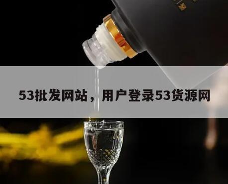 53批发网站，用户登录53货源网