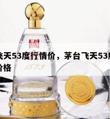 茅台飞天53度行情价，茅台飞天53度价格今日价格