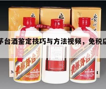 免税茅台酒鉴定技巧与方法视频，免税店茅台鉴定