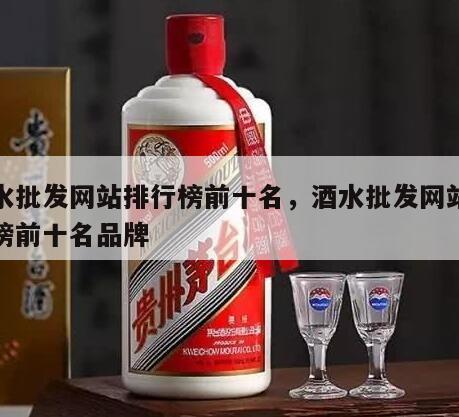 酒水批发网站排行榜前十名，酒水批发网站排行榜前十名品牌