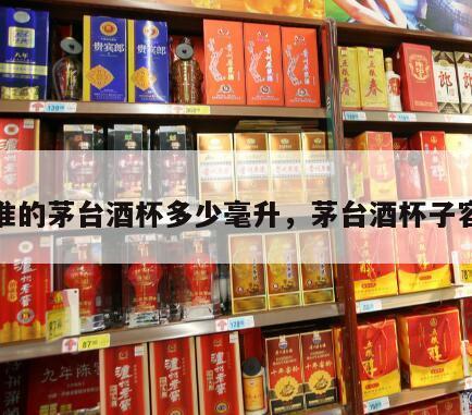 标准的茅台酒杯多少毫升，茅台酒杯子容量