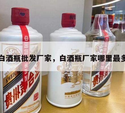 白酒瓶批发厂家，白酒瓶厂家哪里最多