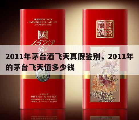 2011年茅台酒飞天真假鉴别，2011年的茅台飞天值多少钱