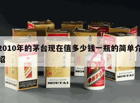 2010年的茅台现在值多少钱一瓶的简单介绍