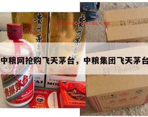 中粮网抢购飞天茅台，中粮集团飞天茅台
