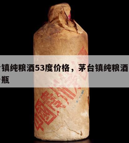 茅台镇纯粮酒53度价格，茅台镇纯粮酒多少钱一瓶