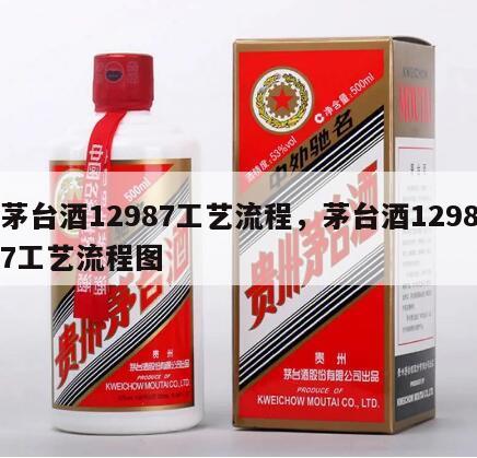 茅台酒12987工艺流程，茅台酒12987工艺流程图