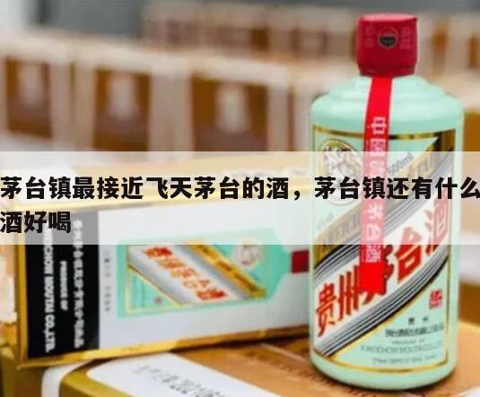 茅台镇最接近飞天茅台的酒，茅台镇还有什么酒好喝