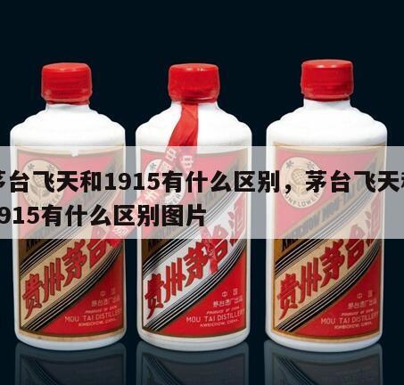 茅台飞天和1915有什么区别，茅台飞天和1915有什么区别图片