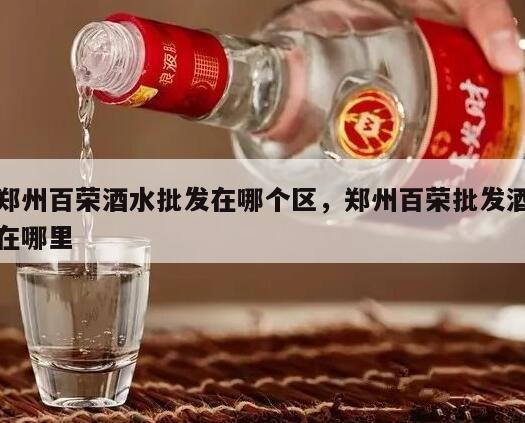 郑州百荣酒水批发在哪个区，郑州百荣批发酒在哪里
