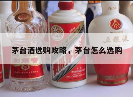 茅台酒选购攻略，茅台怎么选购