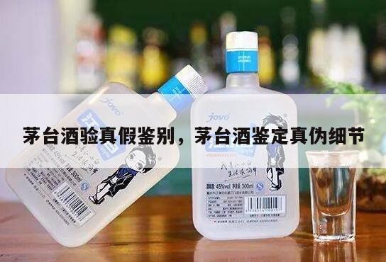 茅台酒验真假鉴别，茅台酒鉴定真伪细节