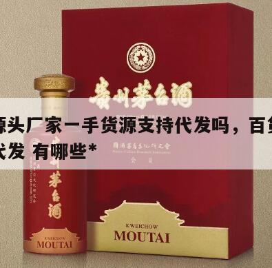 百货源头厂家一手货源支持代发吗，百货货源一件代发 有哪些*
