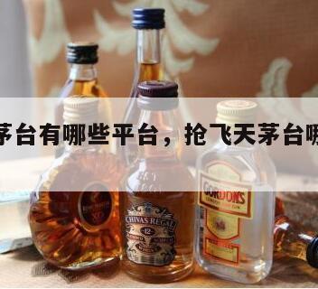 抢飞天茅台有哪些平台，抢飞天茅台哪些平台能抢到