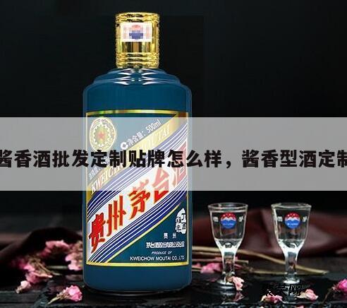 酱香酒批发定制贴牌怎么样，酱香型酒定制