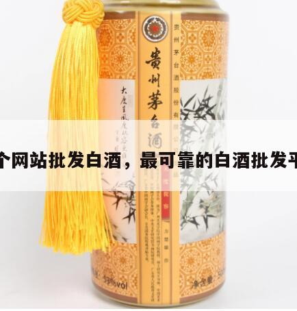 哪个网站批发白酒，最可靠的白酒批发平台