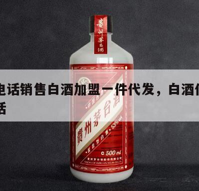 广东电话销售白酒加盟一件代发，白酒代理加盟电话