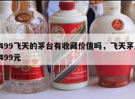 1499飞天的茅台有收藏价值吗，飞天茅台1499元